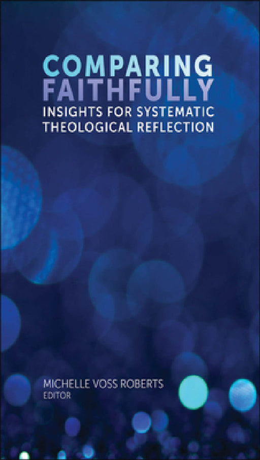 Comparing Faithfully: Insights for Systematic Theological Reflection by Michelle Voss