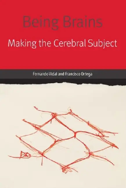 Being Brains: Making the Cerebral Subject by Fernando Vidal