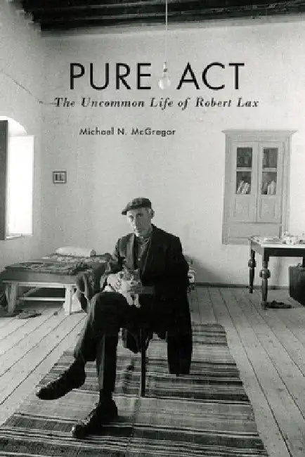 Pure ACT: The Uncommon Life of Robert Lax by Michael N. McGregor