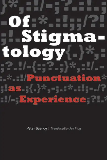 Of Stigmatology: Punctuation as Experience by Peter Szendy, Jan Plug