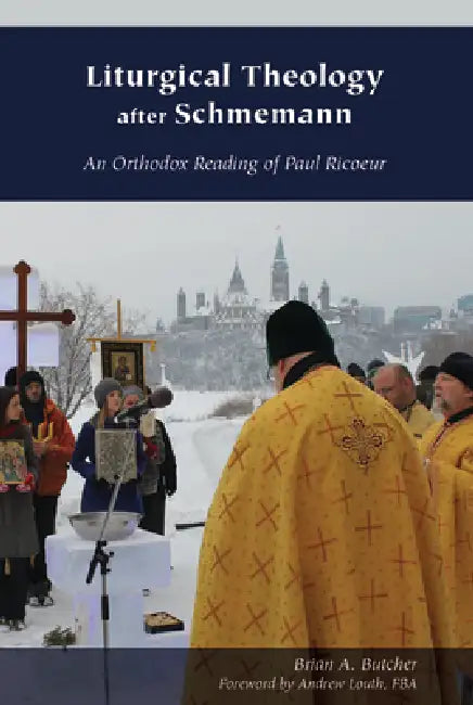 Liturgical Theology After Schmemann: An Orthodox Reading of Paul Ricoeur by Brian A. Butcher, Fba