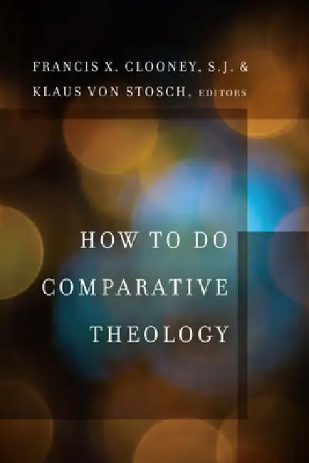 How to Do Comparative Theology by Francis X. Clooney, Klaus Von Stosch