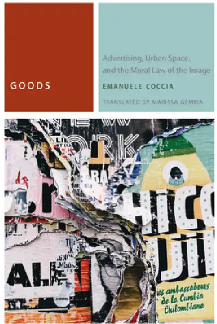Goods: Advertising, Urban Space, and the Moral Law of the Image by Emanuele Coccia, Marissa Gemma