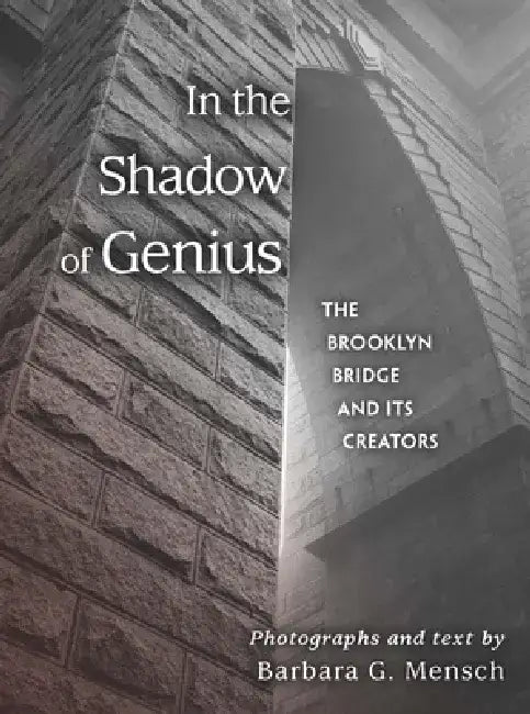In the Shadow of Genius: The Brooklyn Bridge and Its Creators by Barbara G. Mensch