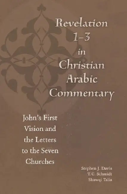 Revelation 1-3 in Christian Arabic Commentary: John's First Vision and the Letters to the Seven Churches by Stephen J. Davis