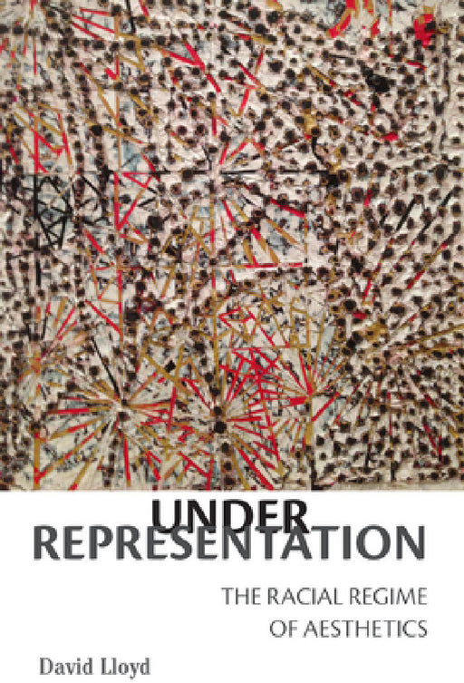 Under Representation: The Racial Regime of Aesthetics by David Lloyd