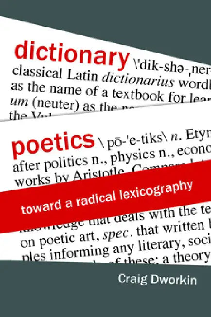 Dictionary Poetics: Toward a Radical Lexicography by Craig Dworkin