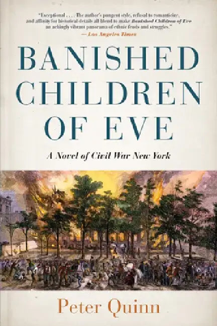 Banished Children of Eve: A Novel of Civil War New York by Peter Quinn