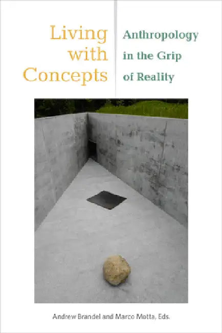 Living with Concepts: Anthropology in the Grip of Reality by Andrew Brandel