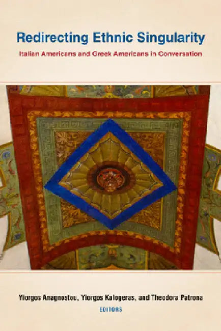 Redirecting Ethnic Singularity: Italian Americans and Greek Americans in Conversation by Yiorgos Anagnostou
