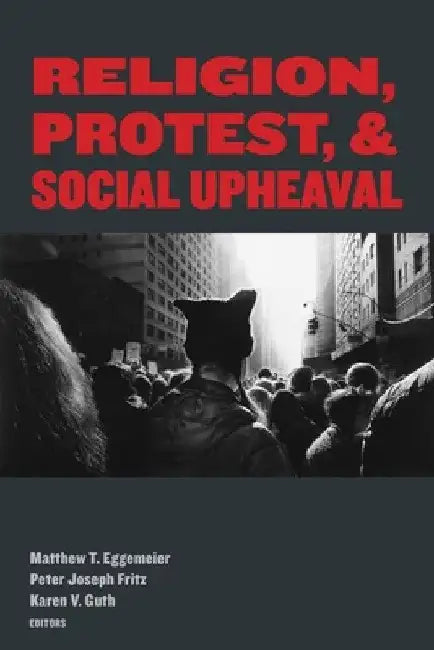 Religion, Protest, and Social Upheaval by Matthew T. Eggemeier