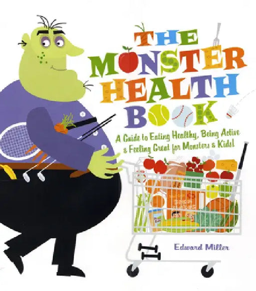 The Monster Health Book: A Guide to Eating Healthy, Being Active & Feeling Great for Monsters & Kids! by Edward Miller