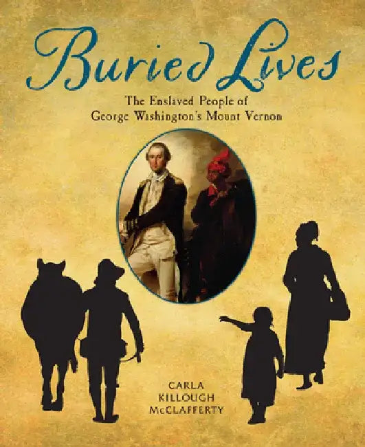 Buried Lives: The Enslaved People of George Washington's Mount Vernon by Carla Killough McClafferty