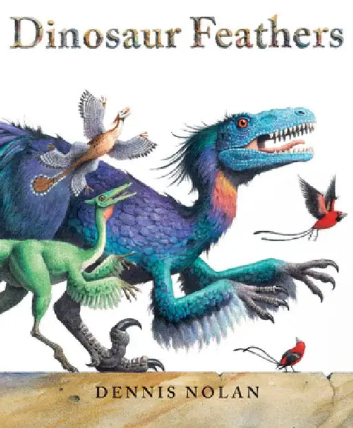 Dinosaur Feathers: An Epic Rhyme by Dennis Nolan