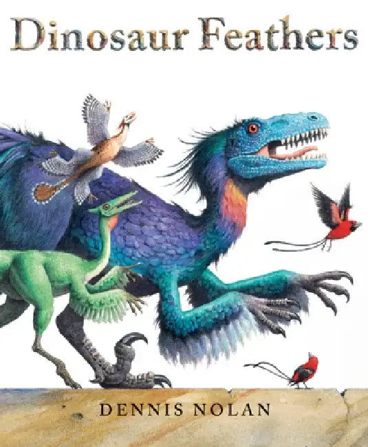 Dinosaur Feathers: An Epic Rhyme by Dennis Nolan
