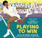 Playing to Win: How Althea Gibson Broke Barriers and Changed Tennis Forever by Karen Deans