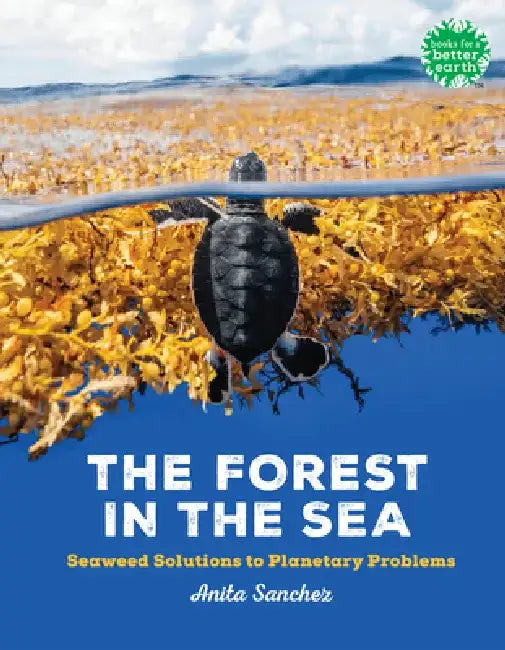 The Forest in the Sea: Seaweed Solutions to Planetary Problems by Anita Sanchez