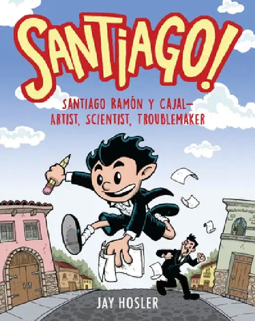 Santiago Ramón Y Cajal!: Artist, Scientist, Troublemaker by Jay Hosler