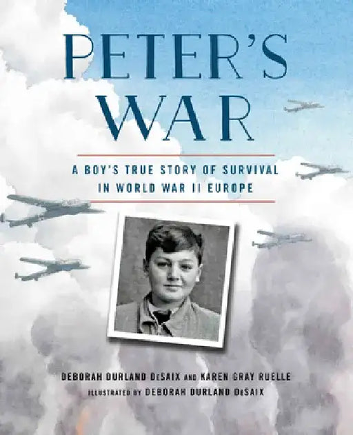 Peter's War: A Boy's True Story of Survival in World War II Europe by Karen Gray Ruelle