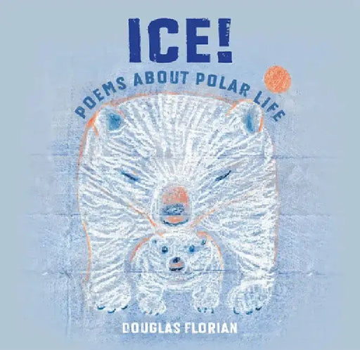 Ice! Poems about Polar Life by Douglas Florian