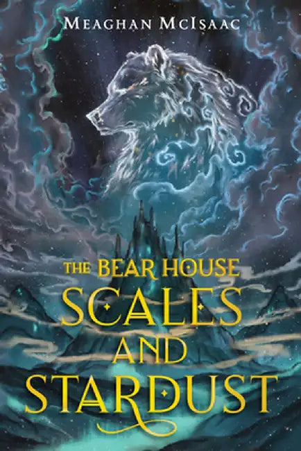 The Bear House: Scales and Stardust by Meaghan McIsaac
