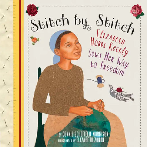 Stitch by Stitch: Elizabeth Hobbs Keckly Sews Her Way to Freedom by Connie Schofield-Morrison