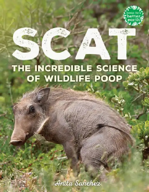 Scat: The Incredible Science of Wildlife Poop by Anita Sanchez