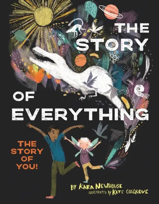 The Story of Everything: The Story of You! by Kara Newhouse, Kate Cosgrove