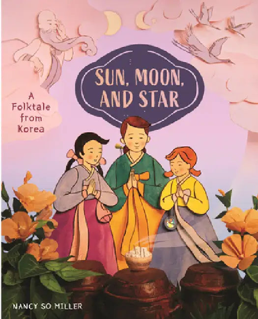 Sun, Moon, and Star: A Folktale from Korea by Nancy So Miller, Nancy So Miller