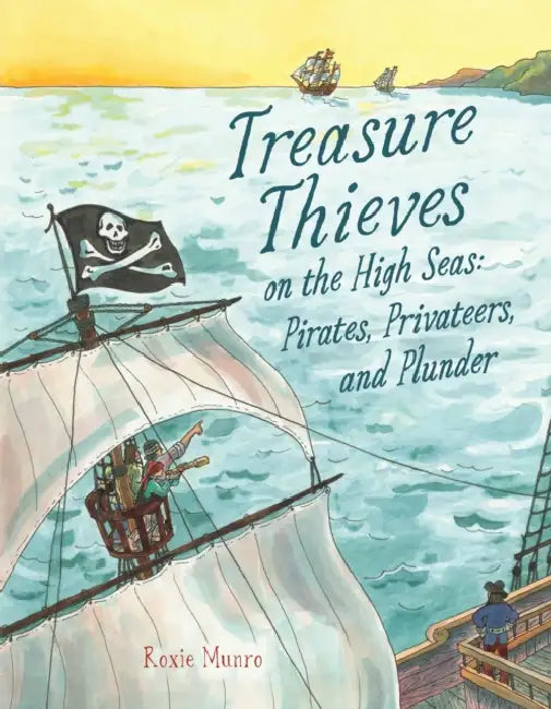 Treasure Thieves on the High Seas: Pirates, Privateers, and Plunder by Roxie Munro, Roxie Munro
