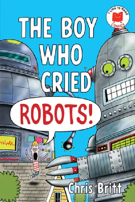 The Boy Who Cried Robots! by Chris Britt, Chris Britt