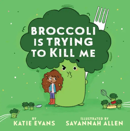 Broccoli Is Trying to Kill Me by Katie Evans, Savannah Allen