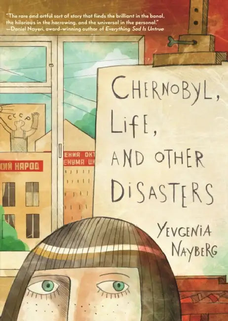 Chernobyl, Life, and Other Disasters: A Graphic Memoir by Yevgenia Nayberg, Yevgenia Nayberg