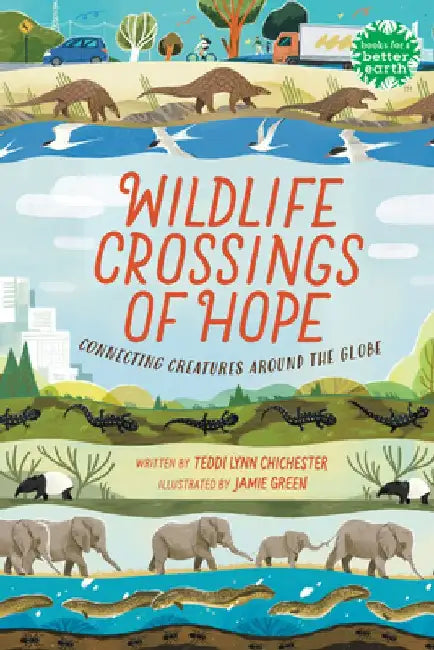 Wildlife Crossings of Hope: Connecting Creatures Around the Globe by Teddi Lynn Chichester