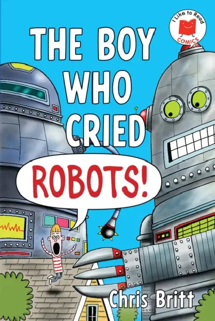 The Boy Who Cried Robots! by Chris Britt, Chris Britt