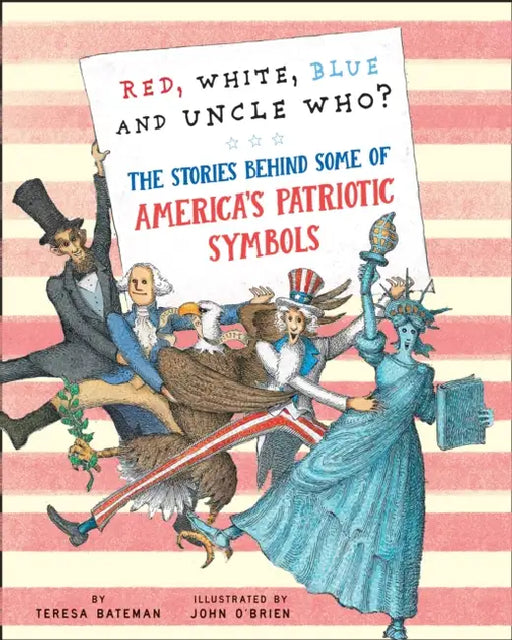 Red, White, Blue and Uncle Who?: The Stories Behind Some of America's Patriotic Symbols by Teresa Bateman, John O'Brien