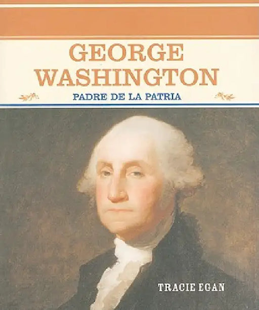 George Washington: Padre de la Patria (Father of the Nation) by Tracie Egan