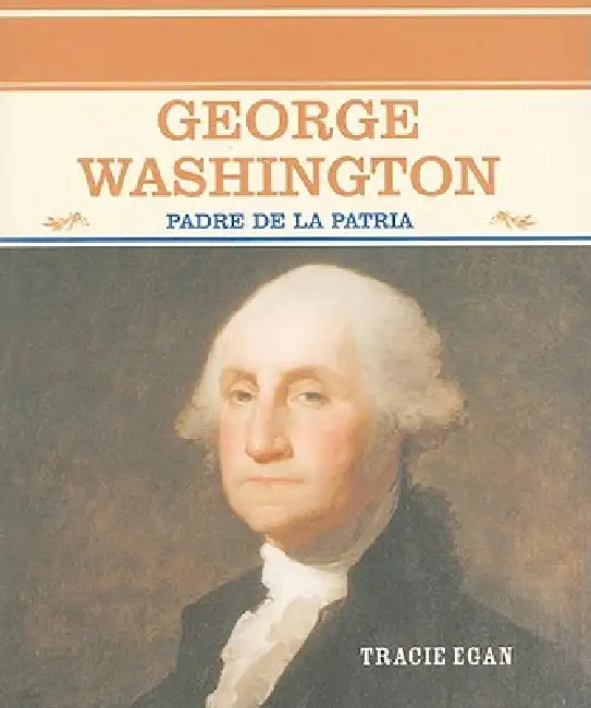 George Washington: Padre de la Patria (Father of the Nation) by Tracie Egan