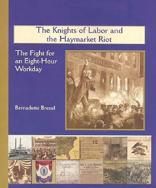 The Knights of Labor and the Haymarket Riot by Bernadette Brexel