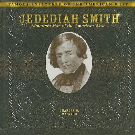 Jedediah Smith: Mountain Man of the American West by Charles W. Maynard