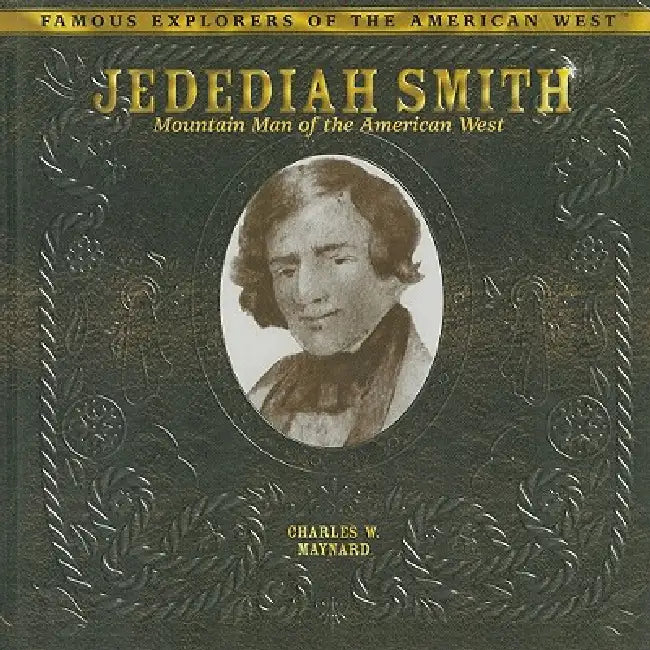 Jedediah Smith: Mountain Man of the American West by Charles W. Maynard