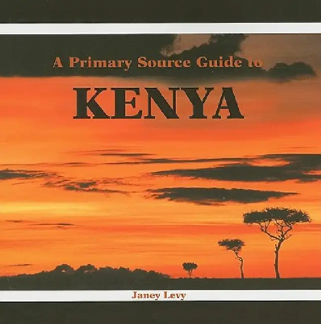 A Primary Source Guide to Kenya by Janey Levy