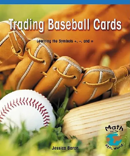 Trading Baseball Cards: Learning the Symbols +, -, and = by Jessica Baron