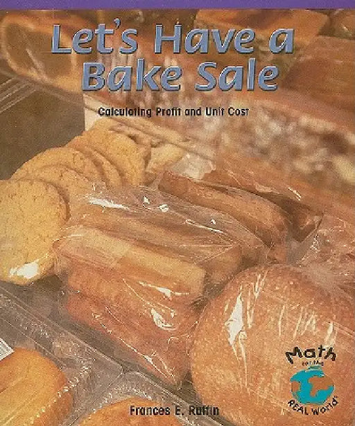 Let's Have a Bake Sale: Calculating Profit and Unit Cost by Frances E. Ruffin