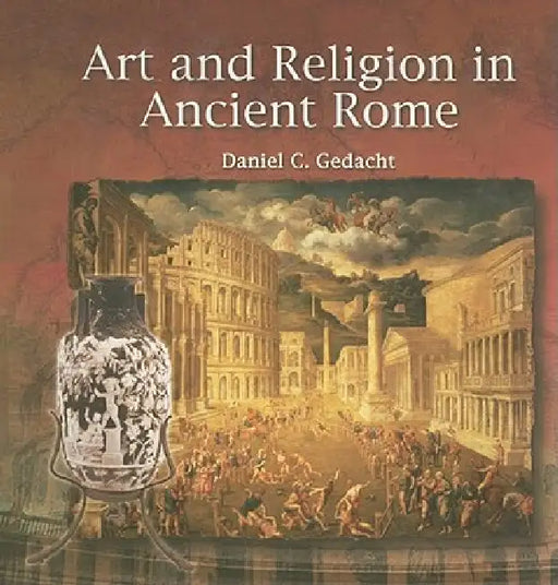 Art and Religion in Ancient Rome by Daniel C. Gedacht