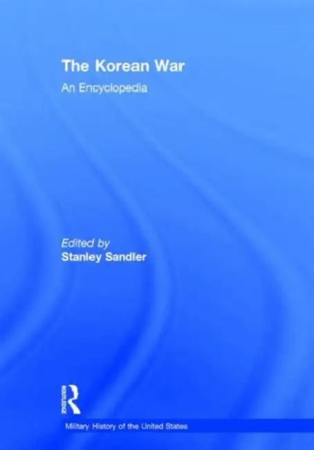 The Korean War: An Encyclopedia by Stanley Sandler