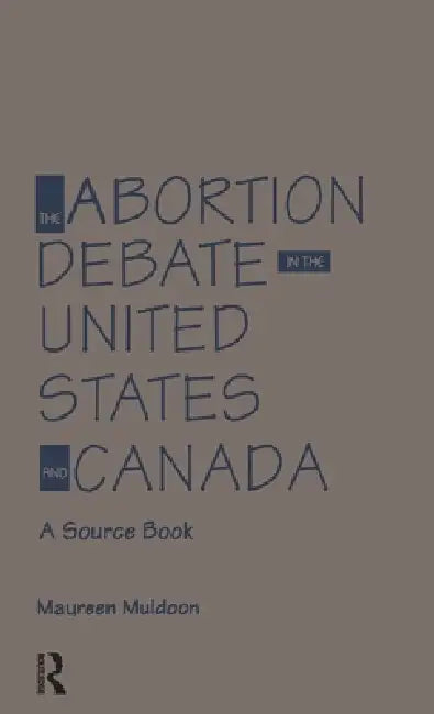 The Abortion Debate in the United States and Canada: A Source Book by Maureen Muldoon