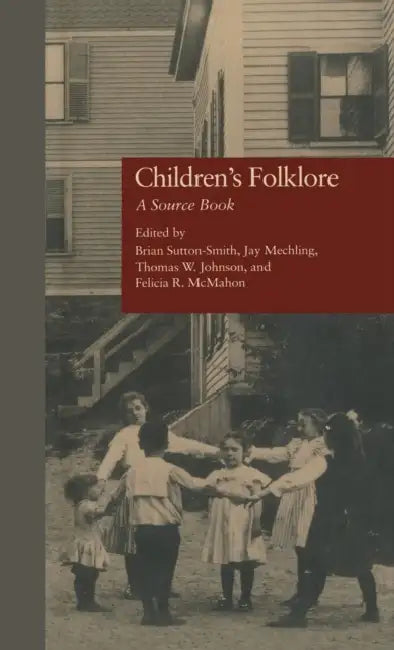 Children's Folklore: A Sourcebook by Brian Sutton-Smith, Jay Mechling, Thomas W. Johnson