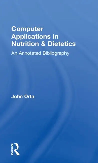 Computer Applications in Nutrition & Dietetics: An Annotated Bibliography by John Orta