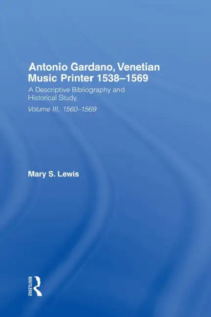 Antonio Gardano, Venetian Music Printer, 1538-1569 by Mary Lewis
